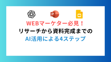 WEBマーケター必見！リサーチから資料完成までのAI活用による4ステップ